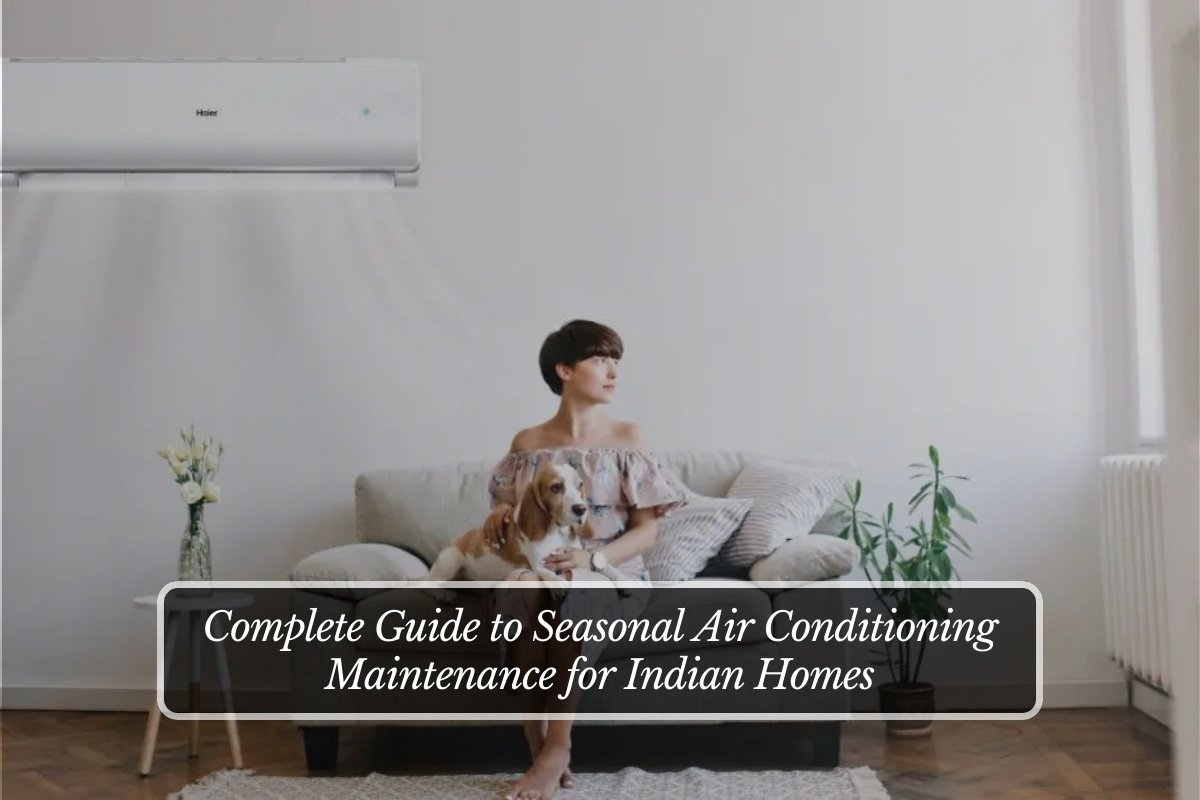 Complete Guide to Seasonal Air Conditioning Maintenance for Indian Homes
