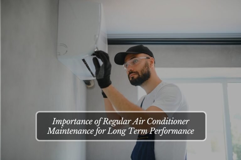 Importance of Regular Air Conditioner Maintenance for Long Term Performance