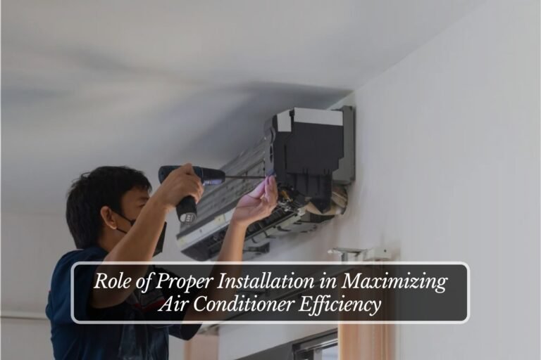 Role of Proper Installation in Maximizing Air Conditioner Efficiency