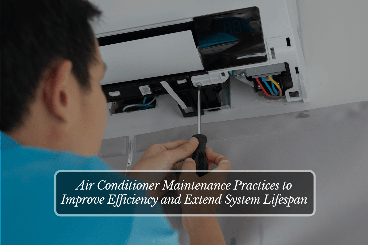 Air Conditioner Maintenance Practices to Improve Efficiency and Extend System Lifespan