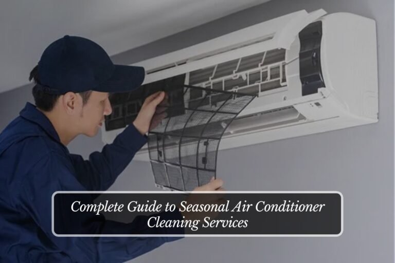 Complete Guide to Seasonal Air Conditioner Cleaning Services