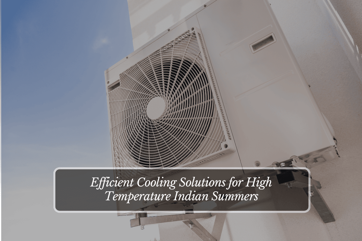 Efficient Cooling Solutions for High Temperature Indian Summers