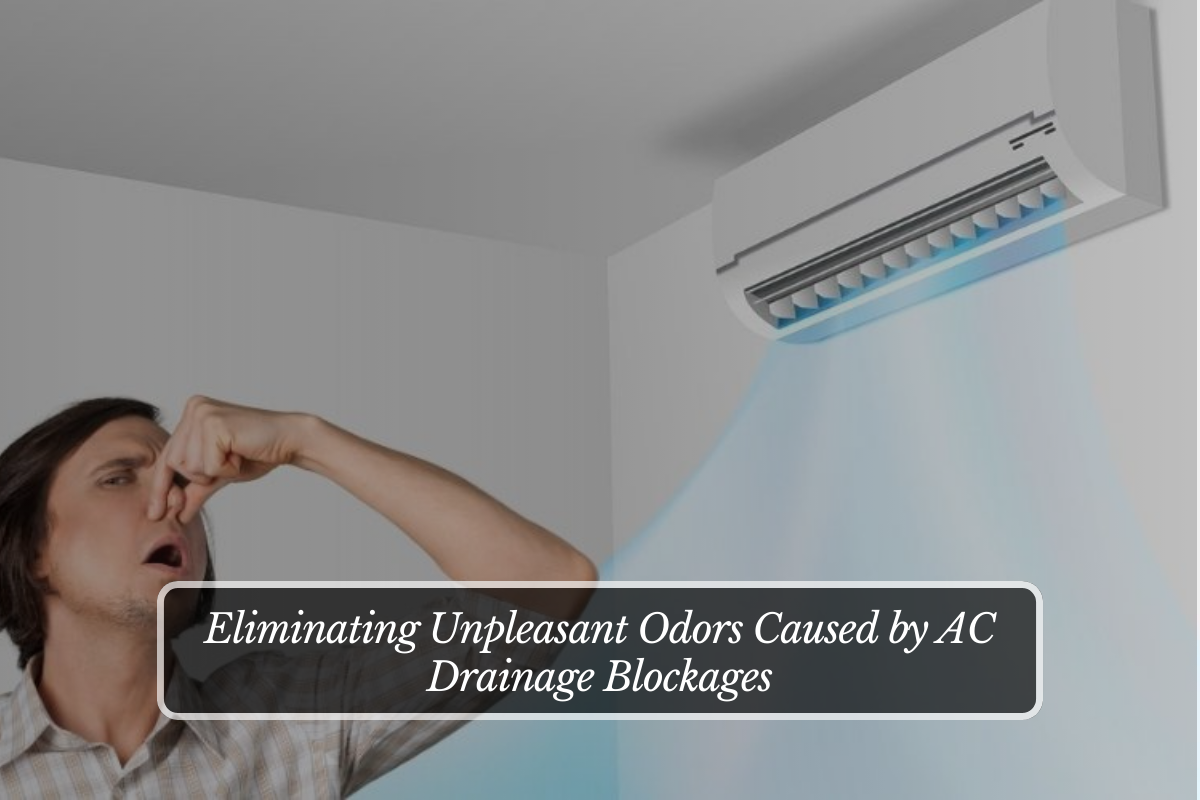 Eliminating Unpleasant Odors Caused by AC Drainage Blockages