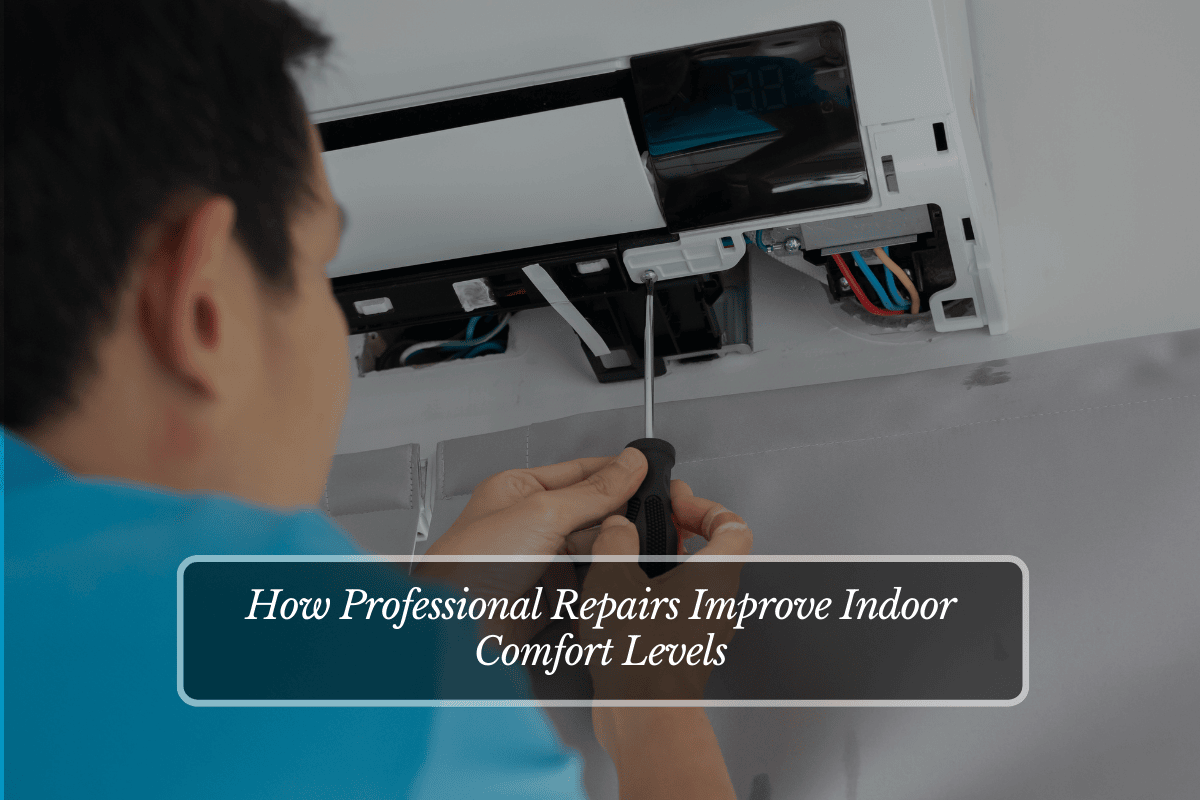 How Professional Repairs Improve Indoor Comfort Levels