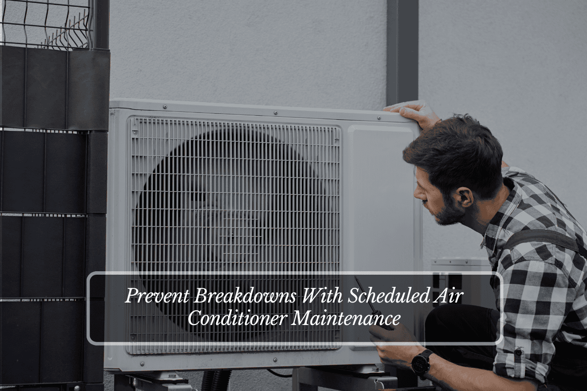 Prevent Breakdowns With Scheduled Air Conditioner Maintenance