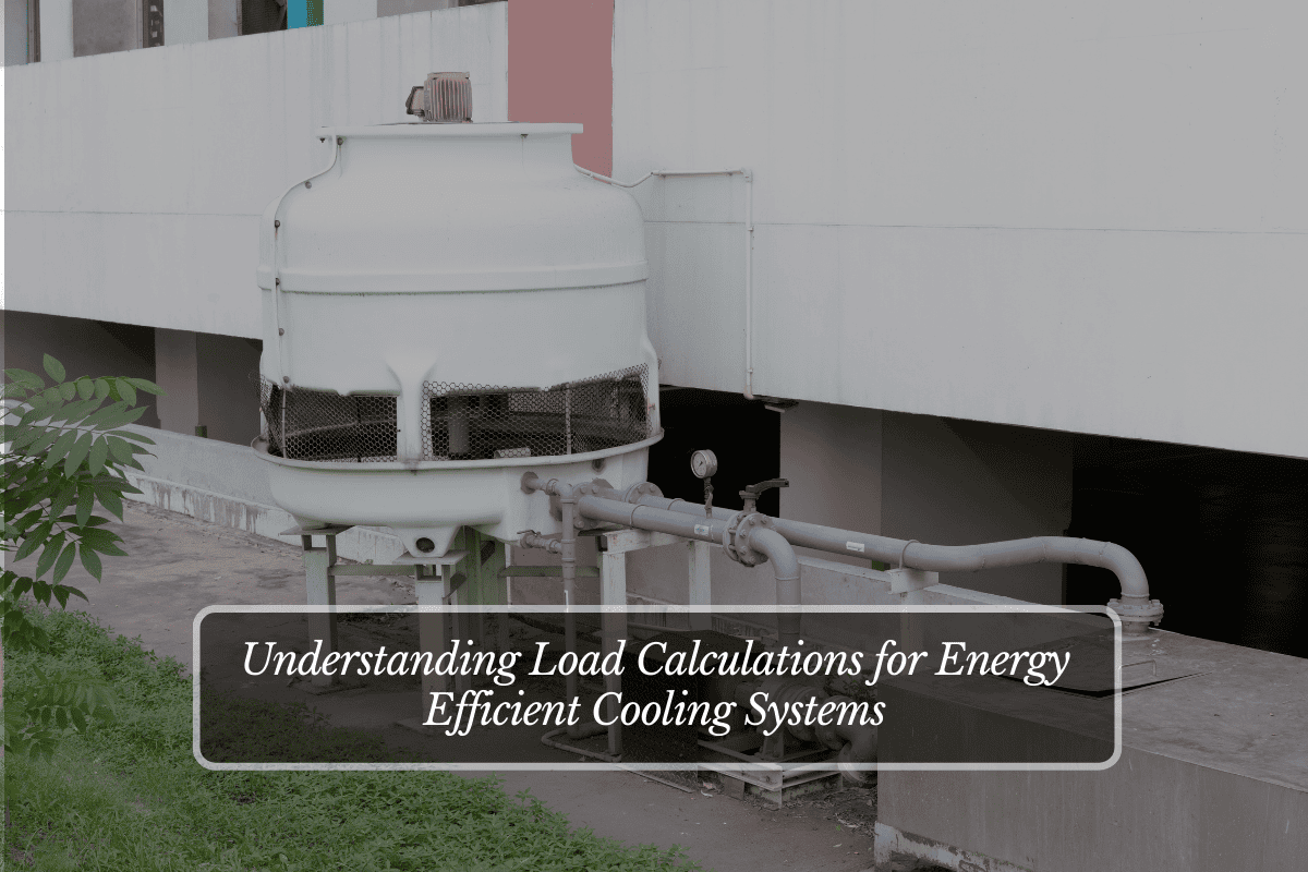 Understanding Load Calculations for Energy Efficient Cooling Systems