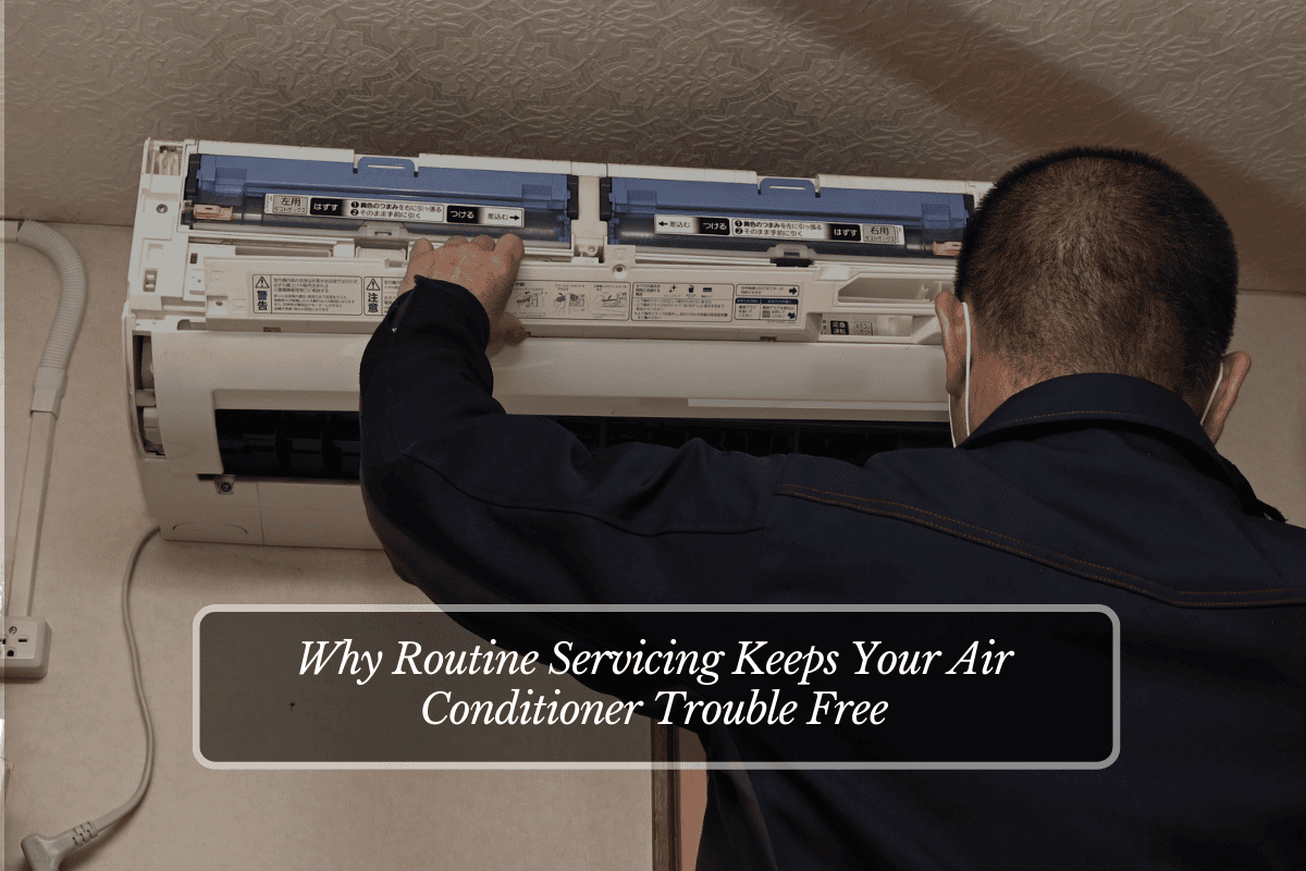 Why Routine Servicing Keeps Your Air Conditioner Trouble Free