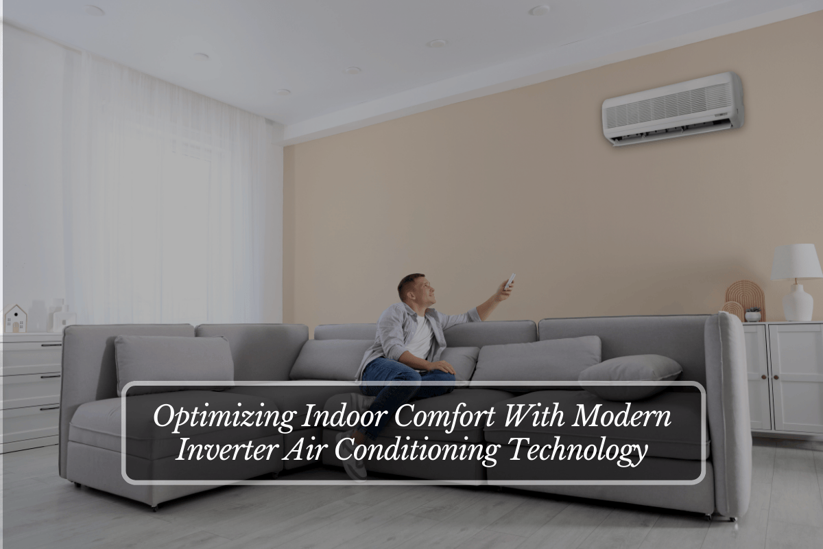 Optimizing Indoor Comfort With Modern Inverter Air Conditioning Technology
